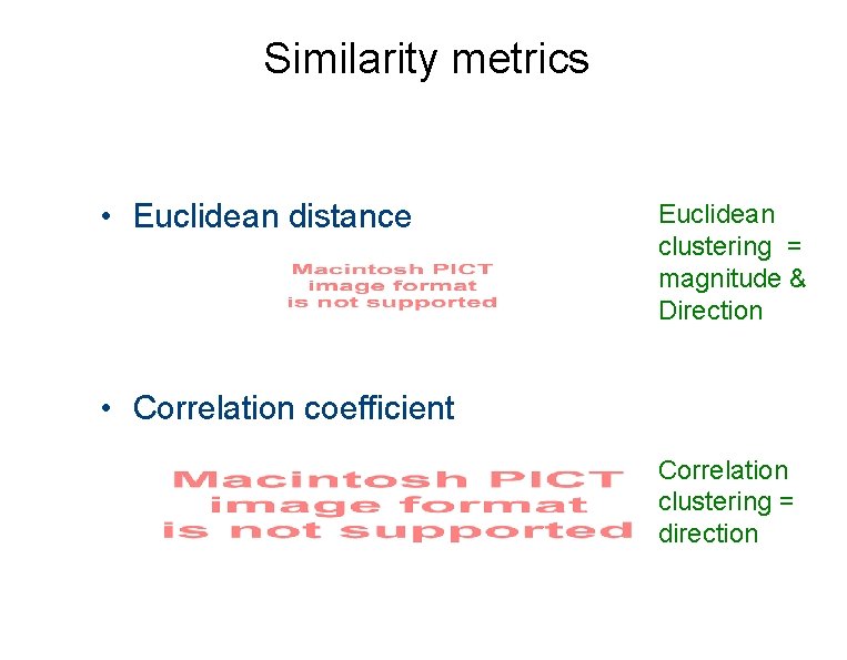 Similarity metrics • Euclidean distance Euclidean clustering = magnitude & Direction • Correlation coefficient