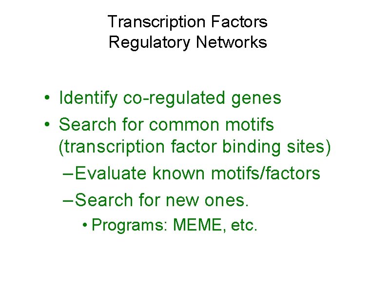 Transcription Factors Regulatory Networks • Identify co-regulated genes • Search for common motifs (transcription