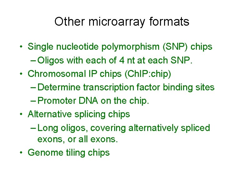 Other microarray formats • Single nucleotide polymorphism (SNP) chips – Oligos with each of