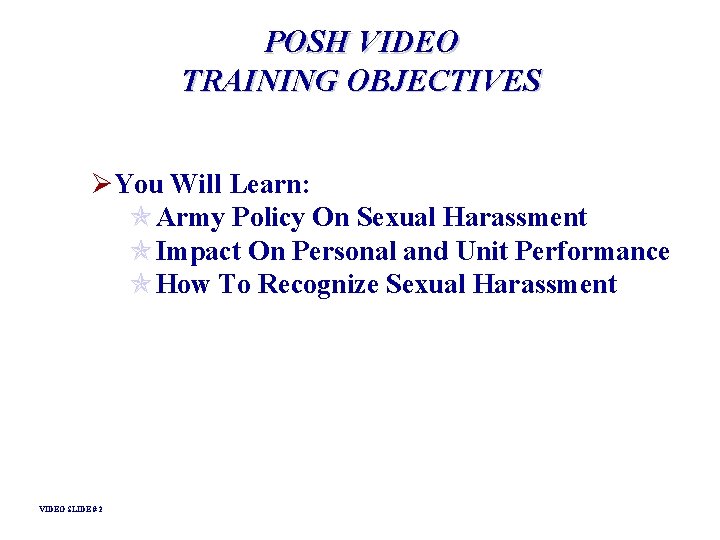 POSH VIDEO TRAINING OBJECTIVES ØYou Will Learn: Army Policy On Sexual Harassment Impact On POSH VIDEO TRAINING OBJECTIVES ØYou Will Learn: Army Policy On Sexual Harassment Impact On