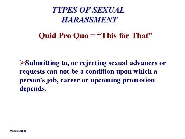 TYPES OF SEXUAL HARASSMENT Quid Pro Quo = “This for That” ØSubmitting to, or TYPES OF SEXUAL HARASSMENT Quid Pro Quo = “This for That” ØSubmitting to, or