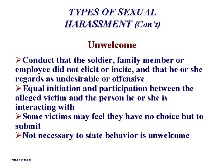 TYPES OF SEXUAL HARASSMENT (Con’t) Unwelcome ØConduct that the soldier, family member or employee TYPES OF SEXUAL HARASSMENT (Con’t) Unwelcome ØConduct that the soldier, family member or employee