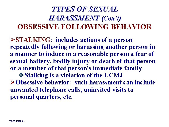 TYPES OF SEXUAL HARASSMENT (Con’t) OBSESSIVE FOLLOWING BEHAVIOR ØSTALKING: includes actions of a person TYPES OF SEXUAL HARASSMENT (Con’t) OBSESSIVE FOLLOWING BEHAVIOR ØSTALKING: includes actions of a person