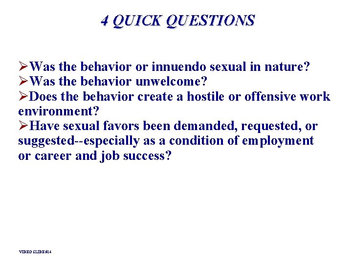 4 QUICK QUESTIONS ØWas the behavior or innuendo sexual in nature? ØWas the behavior 4 QUICK QUESTIONS ØWas the behavior or innuendo sexual in nature? ØWas the behavior