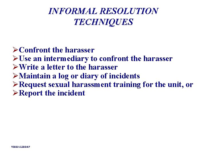 INFORMAL RESOLUTION TECHNIQUES ØConfront the harasser ØUse an intermediary to confront the harasser ØWrite INFORMAL RESOLUTION TECHNIQUES ØConfront the harasser ØUse an intermediary to confront the harasser ØWrite