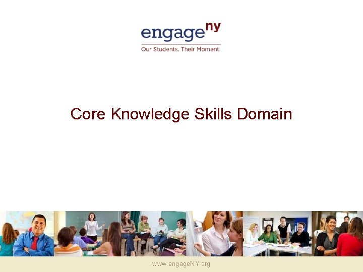 Core Knowledge Skills Domain www. engage. NY. org 