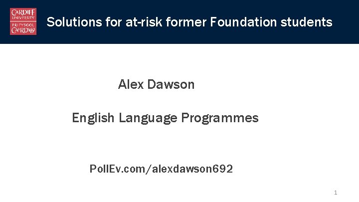 Solutions for at-risk former Foundation students Alex Dawson English Language Programmes Poll. Ev. com/alexdawson