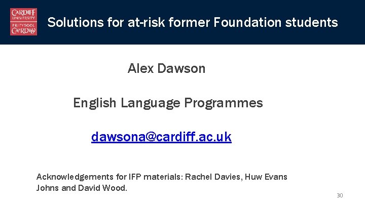 Solutions for at-risk former Foundation students Alex Dawson English Language Programmes dawsona@cardiff. ac. uk