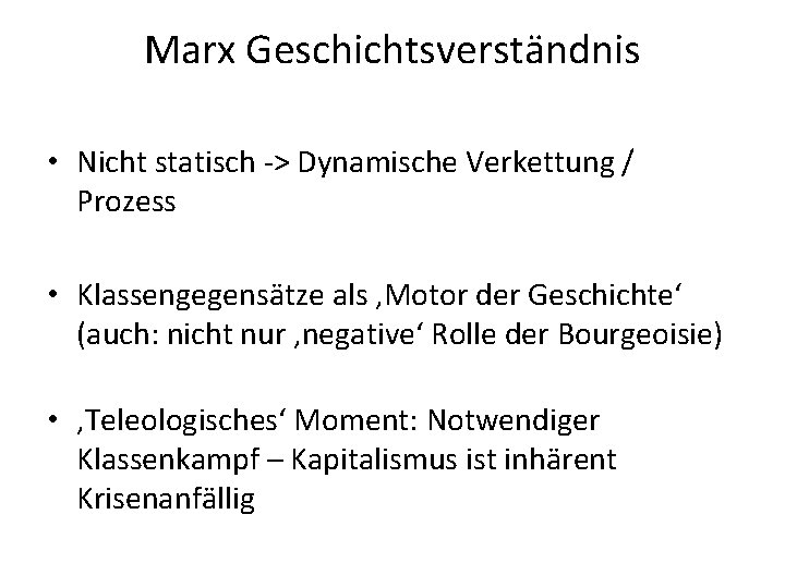 Marx Geschichtsverständnis • Nicht statisch -> Dynamische Verkettung / Prozess • Klassengegensätze als ‚Motor