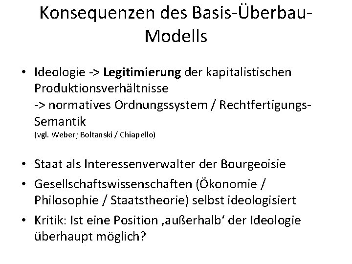 Konsequenzen des Basis-Überbau. Modells • Ideologie -> Legitimierung der kapitalistischen Produktionsverhältnisse -> normatives Ordnungssystem