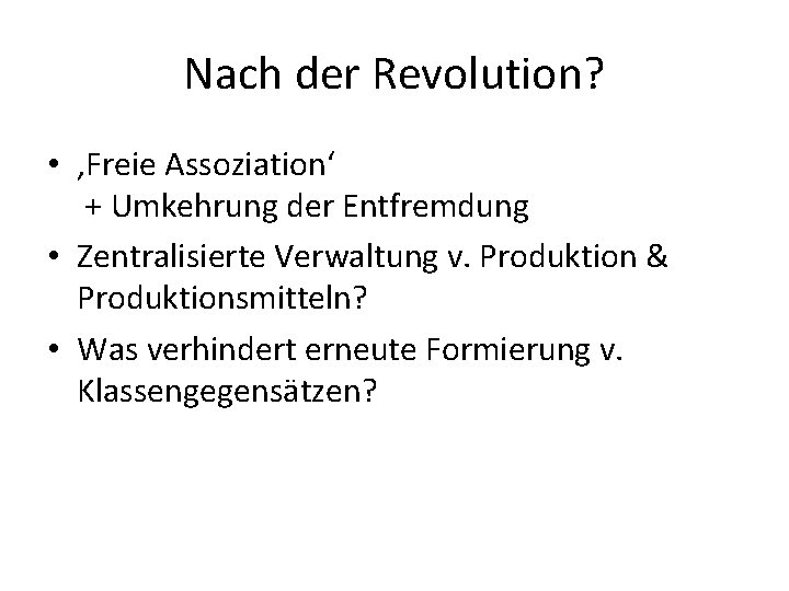 Nach der Revolution? • ‚Freie Assoziation‘ + Umkehrung der Entfremdung • Zentralisierte Verwaltung v.