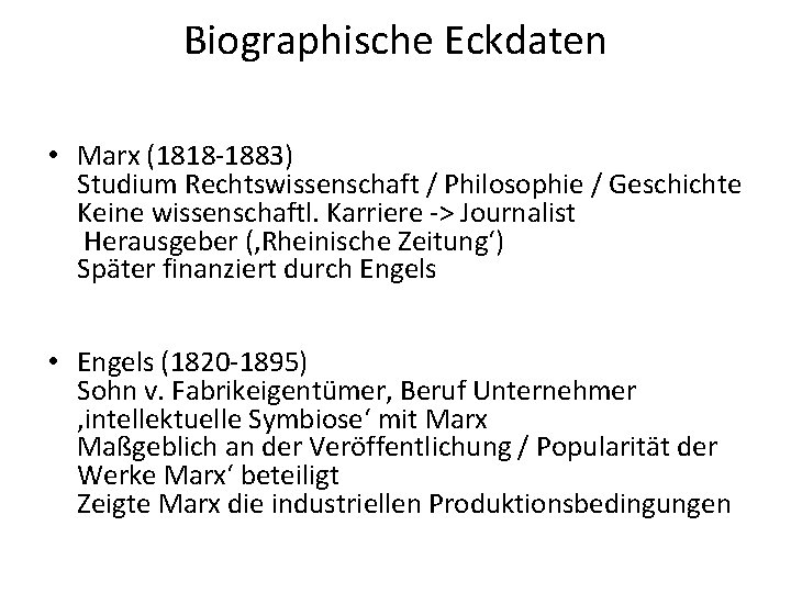 Biographische Eckdaten • Marx (1818 -1883) Studium Rechtswissenschaft / Philosophie / Geschichte Keine wissenschaftl.
