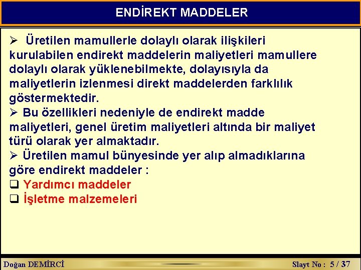 ENDİREKT MADDELER Ø Üretilen mamullerle dolaylı olarak ilişkileri kurulabilen endirekt maddelerin maliyetleri mamullere dolaylı