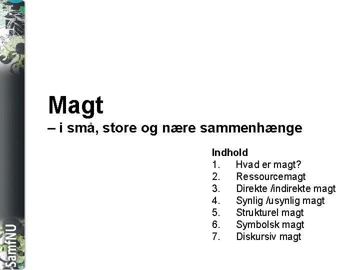 SAMFNU Magt – i små, store og nære sammenhænge Indhold 1. Hvad er magt?