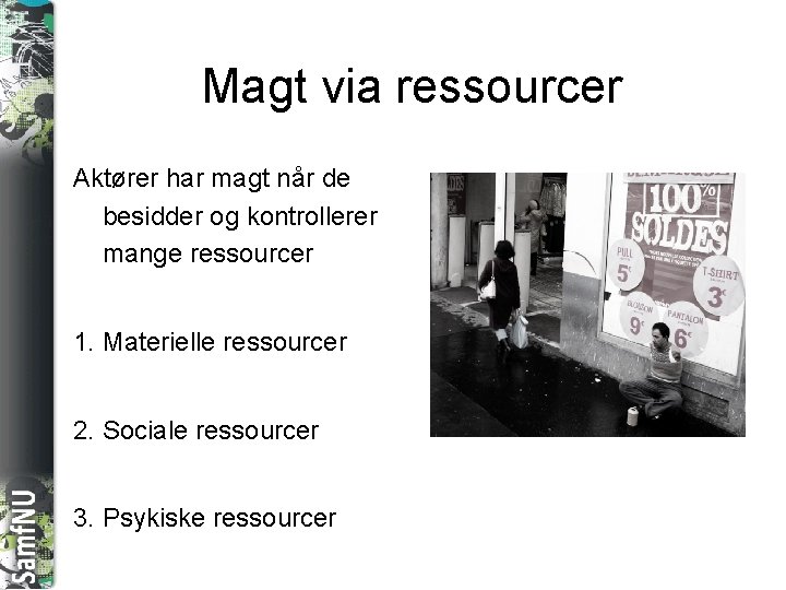 SAMFNU Magt via ressourcer Aktører har magt når de besidder og kontrollerer mange ressourcer