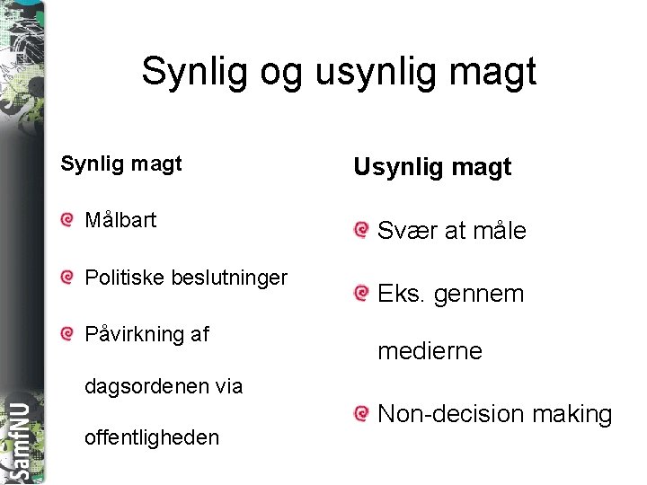 SAMFNU Synlig og usynlig magt Synlig magt Målbart Politiske beslutninger Påvirkning af Usynlig magt