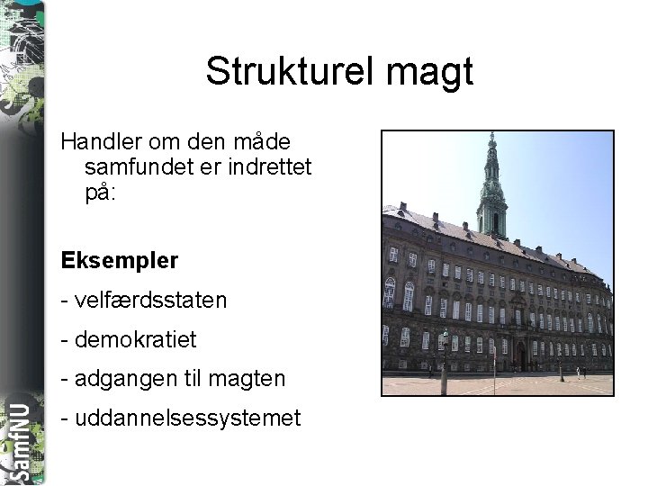 SAMFNU Strukturel magt Handler om den måde samfundet er indrettet på: Eksempler - velfærdsstaten