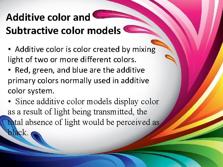 Additive color and Subtractive color models • Additive color is color created by mixing