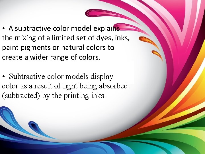  • A subtractive color model explains the mixing of a limited set of