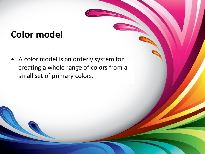 Color model • A color model is an orderly system for creating a whole