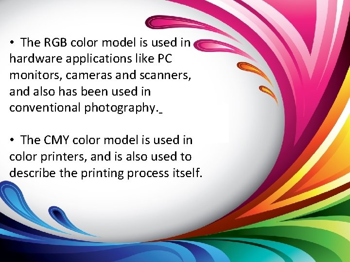  • The RGB color model is used in hardware applications like PC monitors,