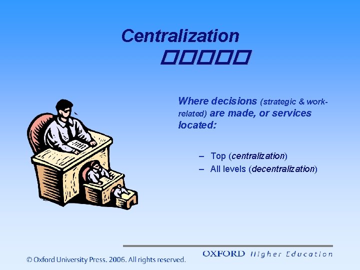 Centralization ����� Where decisions (strategic & workrelated) are made, or services located: – Top Centralization ����� Where decisions (strategic & workrelated) are made, or services located: – Top