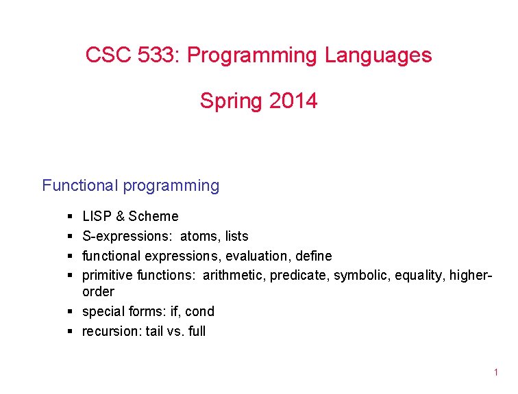 CSC 533: Programming Languages Spring 2014 Functional programming § § LISP & Scheme S-expressions: