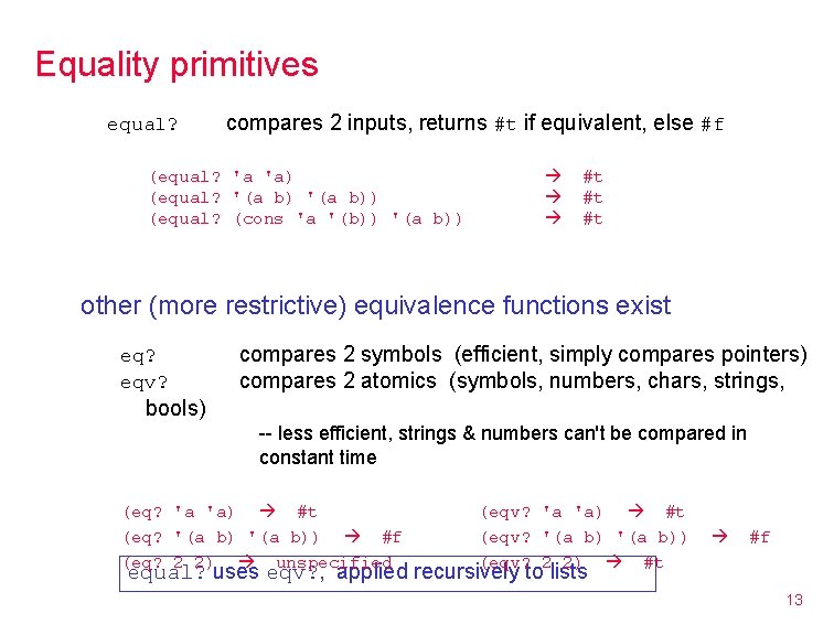 Equality primitives equal? compares 2 inputs, returns #t if equivalent, else #f (equal? 'a