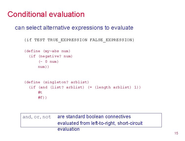 Conditional evaluation can select alternative expressions to evaluate (if TEST TRUE_EXPRESSION FALSE_EXPRESSION) (define (my-abs