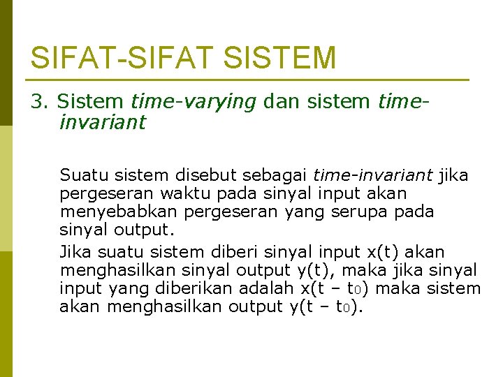 SIFAT-SIFAT SISTEM 3. Sistem time-varying dan sistem timeinvariant Suatu sistem disebut sebagai time-invariant jika