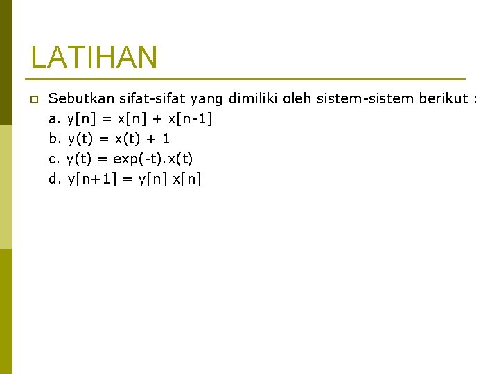 LATIHAN p Sebutkan sifat-sifat yang dimiliki oleh sistem-sistem berikut : a. y[n] = x[n]