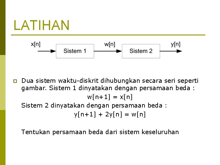 LATIHAN p Dua sistem waktu-diskrit dihubungkan secara seri seperti gambar. Sistem 1 dinyatakan dengan