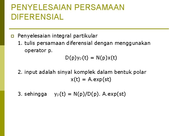 PENYELESAIAN PERSAMAAN DIFERENSIAL p Penyelesaian integral partikular 1. tulis persamaan diferensial dengan menggunakan operator