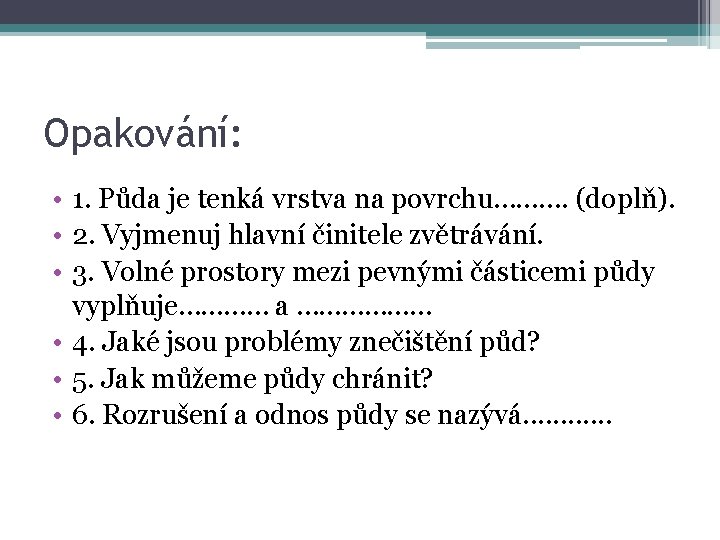 Opakování: • 1. Půda je tenká vrstva na povrchu………. (doplň). • 2. Vyjmenuj hlavní