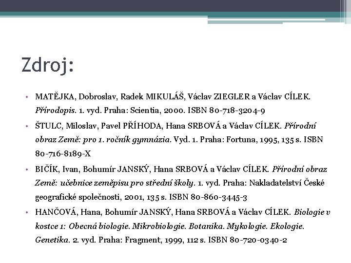 Zdroj: • MATĚJKA, Dobroslav, Radek MIKULÁŠ, Václav ZIEGLER a Václav CÍLEK. Přírodopis. 1. vyd.