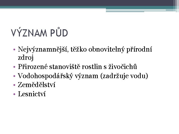 VÝZNAM PŮD • Nejvýznamnější, těžko obnovitelný přírodní zdroj • Přirozené stanoviště rostlin s živočichů