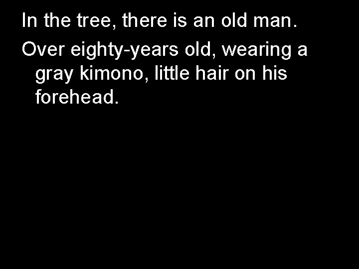 In the tree, there is an old man. Over eighty-years old, wearing a gray In the tree, there is an old man. Over eighty-years old, wearing a gray