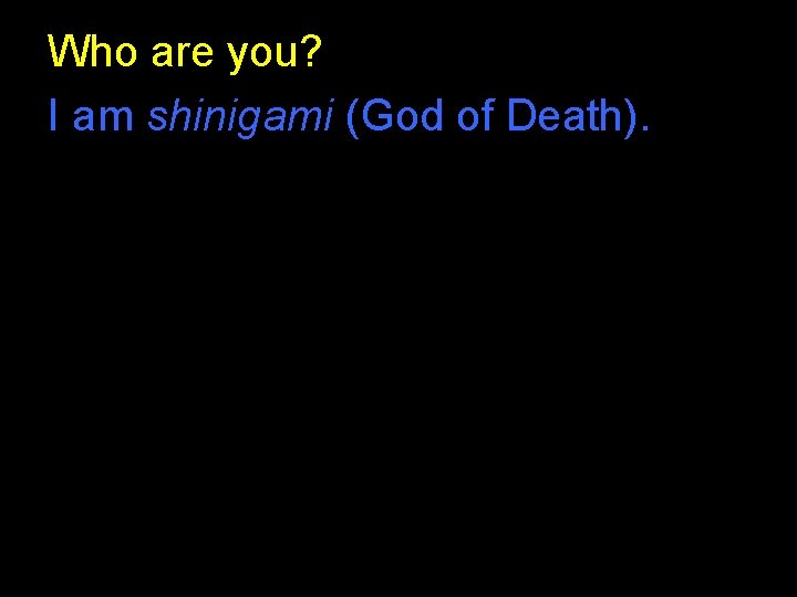 Who are you? I am shinigami (God of Death). Who are you? I am shinigami (God of Death).