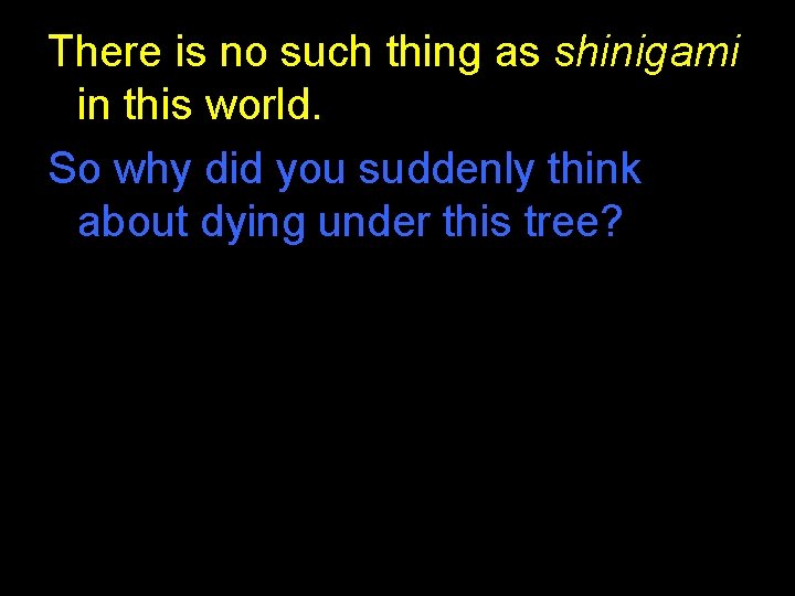 There is no such thing as shinigami in this world. So why did you There is no such thing as shinigami in this world. So why did you
