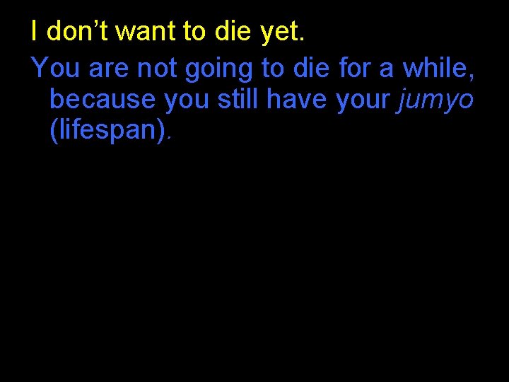 I don’t want to die yet. You are not going to die for a I don’t want to die yet. You are not going to die for a