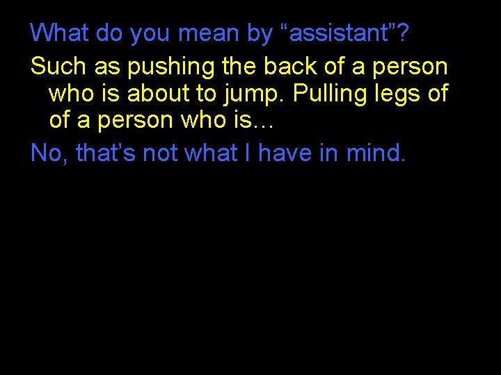 What do you mean by “assistant”? Such as pushing the back of a person What do you mean by “assistant”? Such as pushing the back of a person
