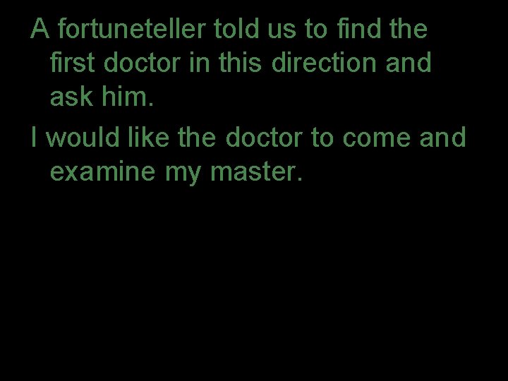 A fortuneteller told us to find the first doctor in this direction and ask A fortuneteller told us to find the first doctor in this direction and ask