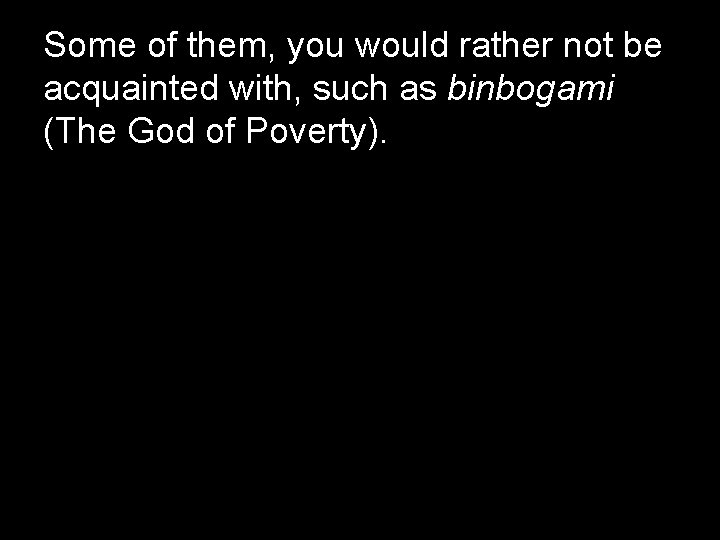 Some of them, you would rather not be acquainted with, such as binbogami (The Some of them, you would rather not be acquainted with, such as binbogami (The