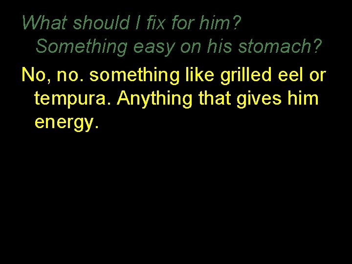 What should I fix for him? Something easy on his stomach? No, no. something What should I fix for him? Something easy on his stomach? No, no. something