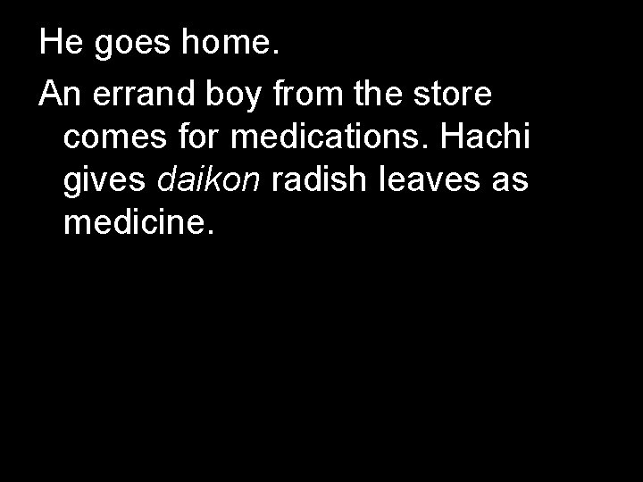 He goes home. An errand boy from the store comes for medications. Hachi gives He goes home. An errand boy from the store comes for medications. Hachi gives