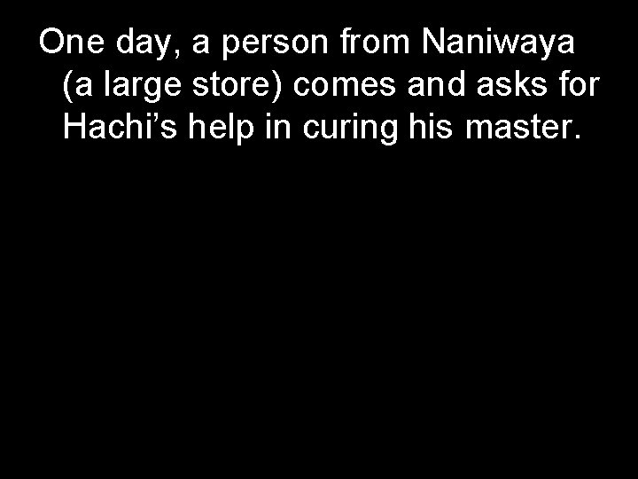One day, a person from Naniwaya (a large store) comes and asks for Hachi’s One day, a person from Naniwaya (a large store) comes and asks for Hachi’s
