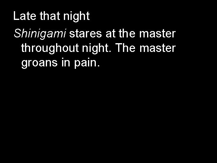 Late that night Shinigami stares at the master throughout night. The master groans in Late that night Shinigami stares at the master throughout night. The master groans in