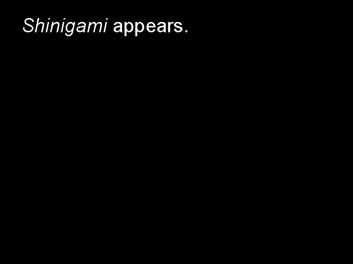 Shinigami appears. Shinigami appears.