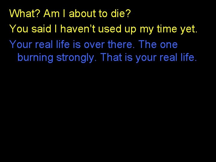 What? Am I about to die? You said I haven’t used up my time What? Am I about to die? You said I haven’t used up my time