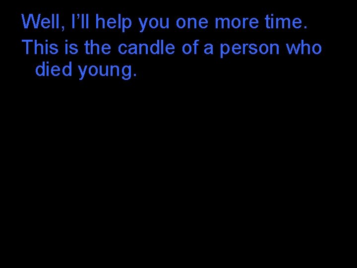 Well, I’ll help you one more time. This is the candle of a person Well, I’ll help you one more time. This is the candle of a person